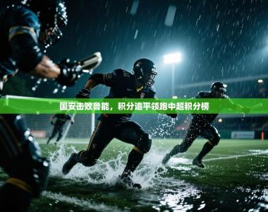 国安击败鲁能，积分追平领跑中超积分榜