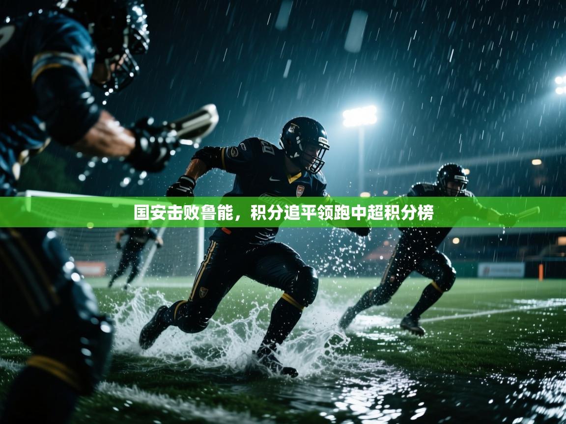 国安击败鲁能,积分追平领跑中超积分榜 第1张